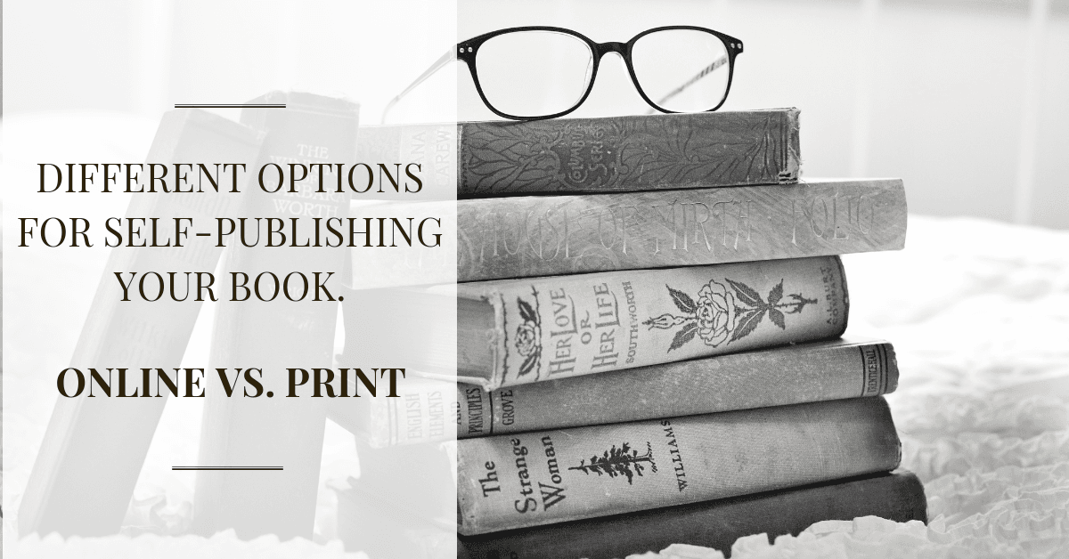 You are currently viewing DIFFERENT OPTIONS FOR SELF-PUBLISHING YOUR BOOK. ONLINE VS. PRINT