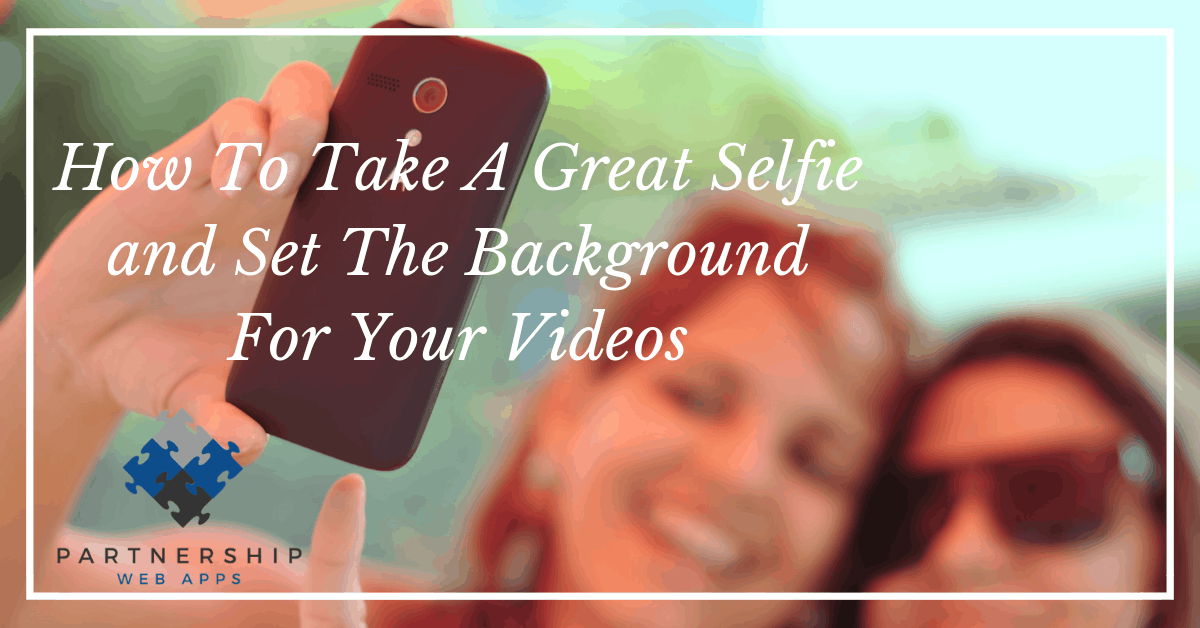 You are currently viewing How To Take A Great Selfie and Set The Background For Your Videos
