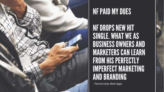 You are currently viewing NF PAID MY DUES – NF Drops New Hit Single. What We As Business Owners and Marketers Can Learn From NF’s Perfectly Imperfect Marketing and Branding