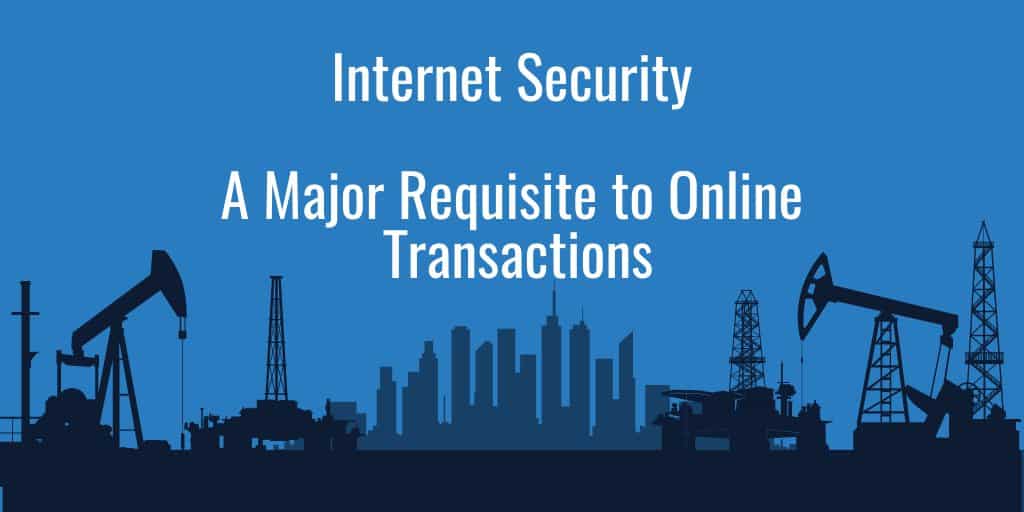 Internet Security - A Major Requisite to Online Transactions