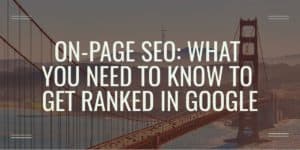 Read more about the article On-Page SEO: What You Need To Know To Get Ranked In Google